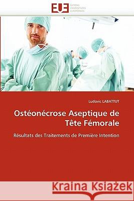 Ostéonécrose Aseptique de Tète Fémorale Labattut-L 9786131556913 Editions Universitaires Europeennes
