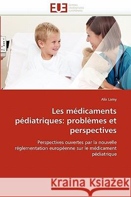 Les Médicaments Pédiatriques: Problèmes Et Perspectives Lamy-A 9786131556937 Editions Universitaires Europeennes
