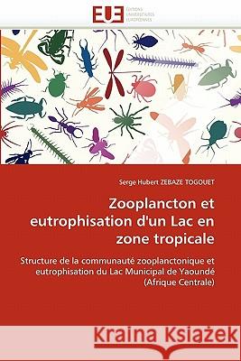 Zooplancton Et Eutrophisation d'Un Lac En Zone Tropicale Serge Hubert Zebaz 9786131556951 Editions Universitaires Europeennes