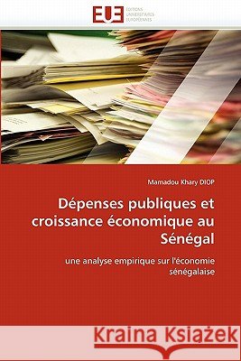 Dépenses Publiques Et Croissance Économique Au Sénégal Diop-M 9786131556968 Editions Universitaires Europeennes