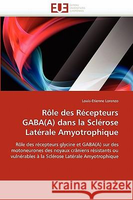 Rôle Des Récepteurs Gaba(a) Dans La Sclérose Latérale Amyotrophique Lorenzo-L 9786131557088