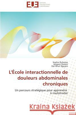 L'École interactionnelle de douleurs abdominales chroniques : Un parcours stratégique pour apprendre à s'autotraiter Duhaime, Sophie; Charest, Jacques; Nguyen, Dat-Nhut 9786131558313