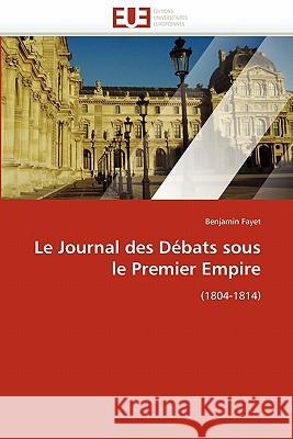 Le Journal Des Débats Sous Le Premier Empire Fayet-B 9786131558986 Editions Universitaires Europeennes
