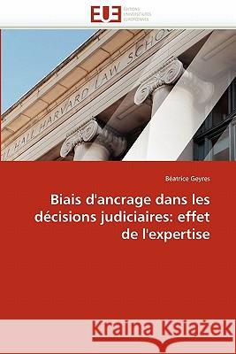 Biais d''ancrage Dans Les Décisions Judiciaires: Effet de l''expertise Geyres-B 9786131559587 Editions Universitaires Europeennes