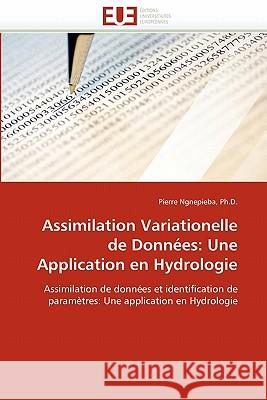 Assimilation Variationelle de Données: Une Application En Hydrologie Ngnepieba, Ph. D. -P 9786131559822 Editions Universitaires Europeennes