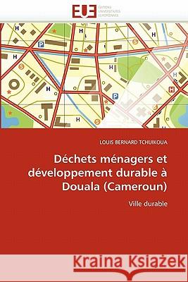 Déchets Ménagers Et Développement Durable À Douala (Cameroun) Bernard Tchuikoua-L 9786131560347 Editions Universitaires Europeennes