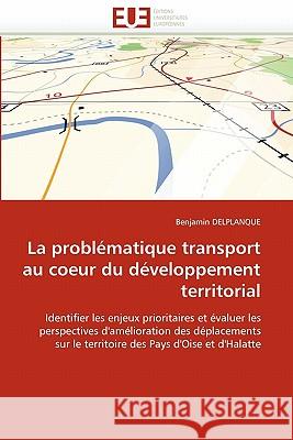 La Problématique Transport Au Coeur Du Développement Territorial Delplanque-B 9786131560422 Editions Universitaires Europeennes