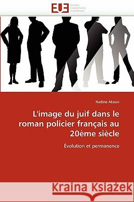 L''image Du Juif Dans Le Roman Policier Français Au 20ème Siècle Akoun-N 9786131560446 Editions Universitaires Europeennes