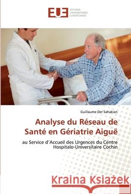 Analyse du réseau de santé en gériatrie aiguë Der Sahakian-G 9786131560866 Editions Universitaires Europeennes