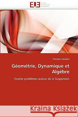Géométrie, Dynamique Et Algèbre Gautero-F 9786131561092 Editions Universitaires Europeennes