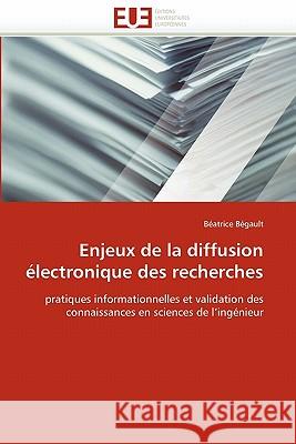 Enjeux de la Diffusion Électronique Des Recherches Begault-B 9786131561177 Editions Universitaires Europeennes