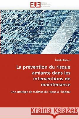 La Prévention Du Risque Amiante Dans Les Interventions de Maintenance Daguet-I 9786131561252 Editions Universitaires Europeennes