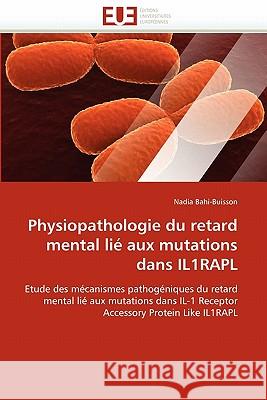 Physiopathologie Du Retard Mental Lié Aux Mutations Dans Il1rapl Bahi-Buisson-N 9786131561672 Editions Universitaires Europeennes