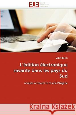 L''édition Électronique Savante Dans Les Pays Du Sud Bakelli-Y 9786131561924 Editions Universitaires Europeennes