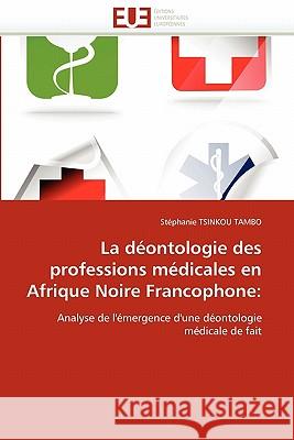 La Déontologie Des Professions Médicales En Afrique Noire Francophone Tsinkou Tambo-S 9786131562983