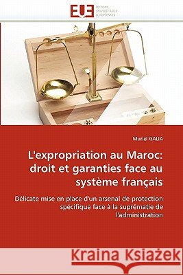 L''expropriation Au Maroc: Droit Et Garanties Face Au Système Français Galia-M 9786131563201