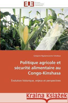 Politique Agricole Et Sécurité Alimentaire Au Congo-Kinshasa Tshiebue-G 9786131563560 Editions Universitaires Europeennes
