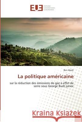 La politique américaine : sur la réduction des émissions de gaz à effet de serre sous George Bush junior Abedi, Ben 9786131564178 Éditions universitaires européennes