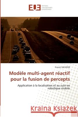 Modèle multi-agent réactif pour la fusion de percepts Gechter-F 9786131564277 Editions Universitaires Europeennes