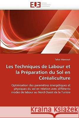 Les Techniques de Labour Et La Préparation Du Sol En Céréaliculture Mansouri-T 9786131564659