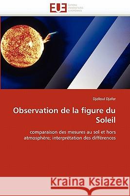 Observation de la Figure Du Soleil Djelloul Djafer 9786131564680 Editions Universitaires Europeennes