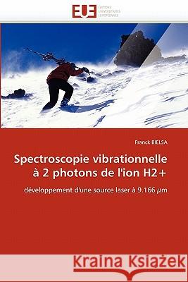 Spectroscopie Vibrationnelle À 2 Photons de l'Ion H2+ Bielsa-F 9786131564758