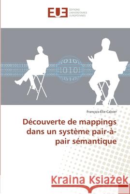 Découverte de mappings dans un système pair-à-pair sémantique Calvier-F 9786131564833 Editions Universitaires Europeennes