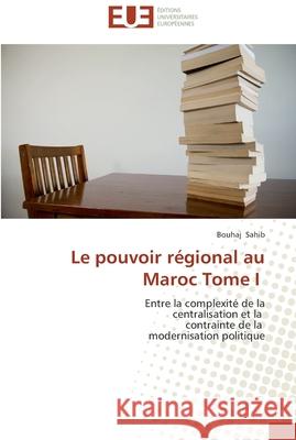 Le pouvoir régional au maroc tome i Sahib-B 9786131565199