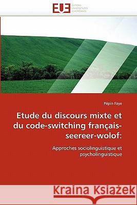 Etude Du Discours Mixte Et Du Code-Switching Français-Seereer-Wolof Faye-P 9786131565281