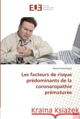 Les facteurs de risque prédominants de la coronaropathie prématurée Hayek, Mouhammad 9786131565441