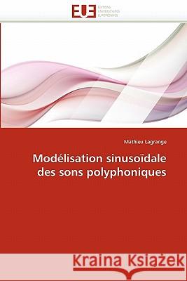 Modélisation Sinusoïdale Des Sons Polyphoniques Lagrange-M 9786131566141 Editions Universitaires Europeennes