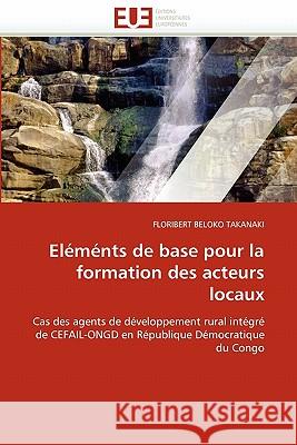 Eléménts de Base Pour La Formation Des Acteurs Locaux Beloko Takanaki-F 9786131566387 Editions Universitaires Europeennes