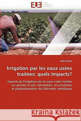 Irrigation Par Les Eaux Usées Traitées: Quels Impacts? Belaid-N 9786131566509 Editions Universitaires Europeennes