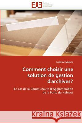 Comment Choisir Une Solution de Gestion d''archives? Ludivine Magrez 9786131566592 Editions Universitaires Europeennes