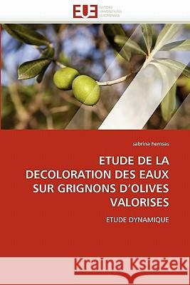 Etude de la Decoloration Des Eaux Sur Grignons d''olives Valorises Sabrina Hemsas 9786131566608 Editions Universitaires Europeennes