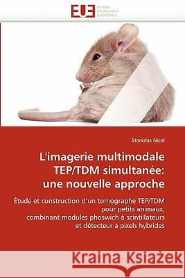 L''imagerie Multimodale Tep/Tdm Simultanée: Une Nouvelle Approche Nicol-S 9786131566769 Editions Universitaires Europeennes