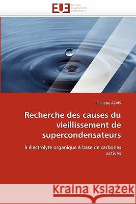 Recherche Des Causes Du Vieillissement de Supercondensateurs Philippe Az 9786131566912 Editions Universitaires Europeennes