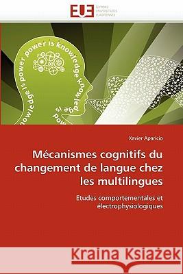 Mécanismes Cognitifs Du Changement de Langue Chez Les Multilingues Aparicio-X 9786131567087 Editions Universitaires Europeennes