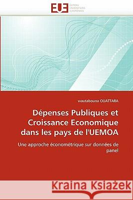 Dépenses Publiques Et Croissance Economique Dans Les Pays de l''uemoa Ouattara-W 9786131567285