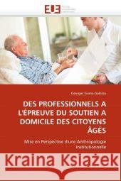 Des Professionnels a l''épreuve Du Soutien a Domicile Des Citoyens Âgés Goma-Gakissa-G 9786131567759 Editions Universitaires Europeennes