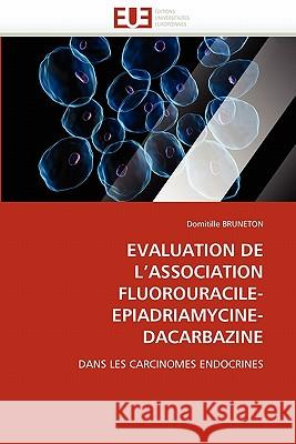 Evaluation de l''association Fluorouracile-Epiadriamycine-Dacarbazine Domitille Bruneton 9786131567834 Editions Universitaires Europeennes