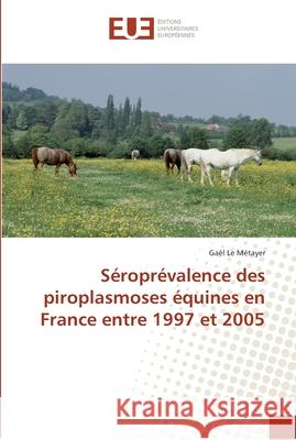 Séroprévalence des piroplasmoses équines en france entre 1997 et 2005 Le Metayer-G 9786131568664