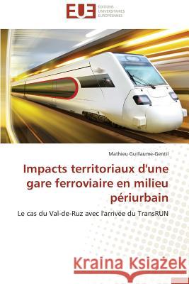 Impacts Territoriaux d'Une Gare Ferroviaire En Milieu Périurbain Guillaume-Gentil-M 9786131569418