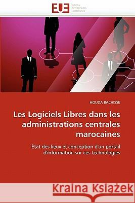 Les Logiciels Libres Dans Les Administrations Centrales Marocaines Houda Bachisse 9786131569500