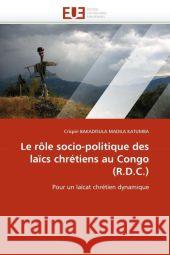 Le Rôle Socio-Politique Des Laïcs Chrétiens Au Congo (R.D.C.) Bakadisula Madila-C 9786131569746 Editions Universitaires Europeennes