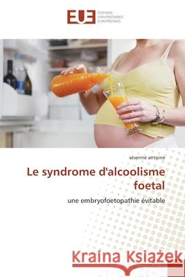 Le syndrome d''alcoolisme foetal Antoine-S 9786131569753