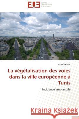 La Végétalisation Des Voies Dans La Ville Européenne À Tunis Krout-H 9786131569906 Editions Universitaires Europeennes