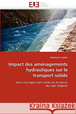 Impact Des Aménagements Hydrauliques Sur Le Transport Solide Keddar-A 9786131570377 Editions Universitaires Europeennes