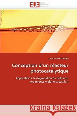 Conception D Un R�acteur Photocatalytique Yahia Cherif-L 9786131571190