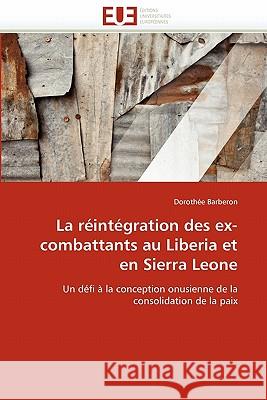 La R�int�gration Des Ex-Combattants Au Liberia Et En Sierra Leone Barberon-D 9786131571350 Omniscriptum
